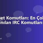 Sohbet Komutları: En Çok Kullanılan IRC Komutları